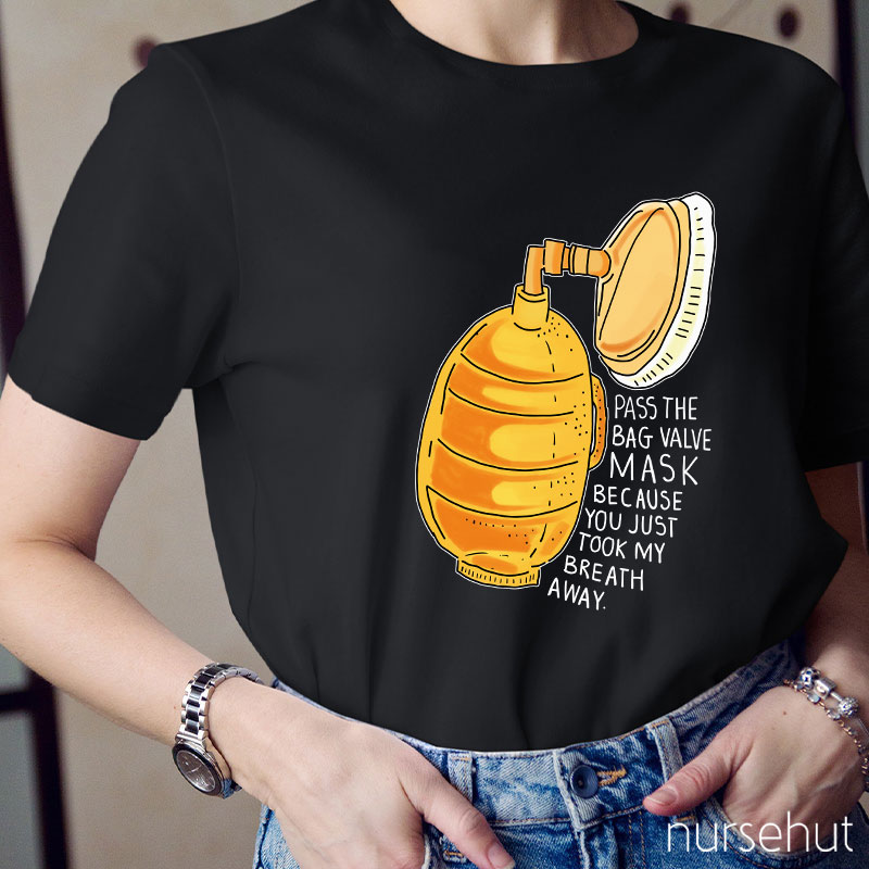 Pass The Bag Valve Mask Because You Took My Breath Away Nurse T-Shirt