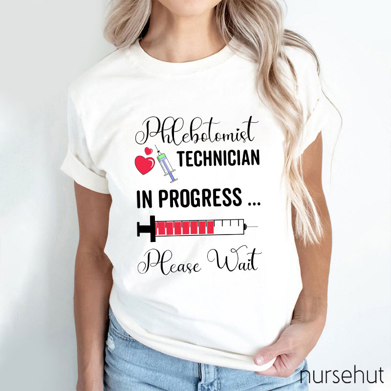 Phlebotomist Technician In Progress Please Wait Nurse T-Shirt