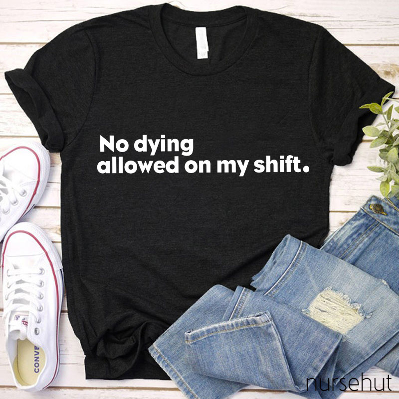 No Dying Allowed On My Shift Nurse T-Shirt