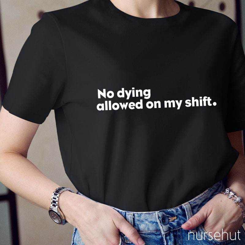 No Dying Allowed On My Shift Nurse T-Shirt