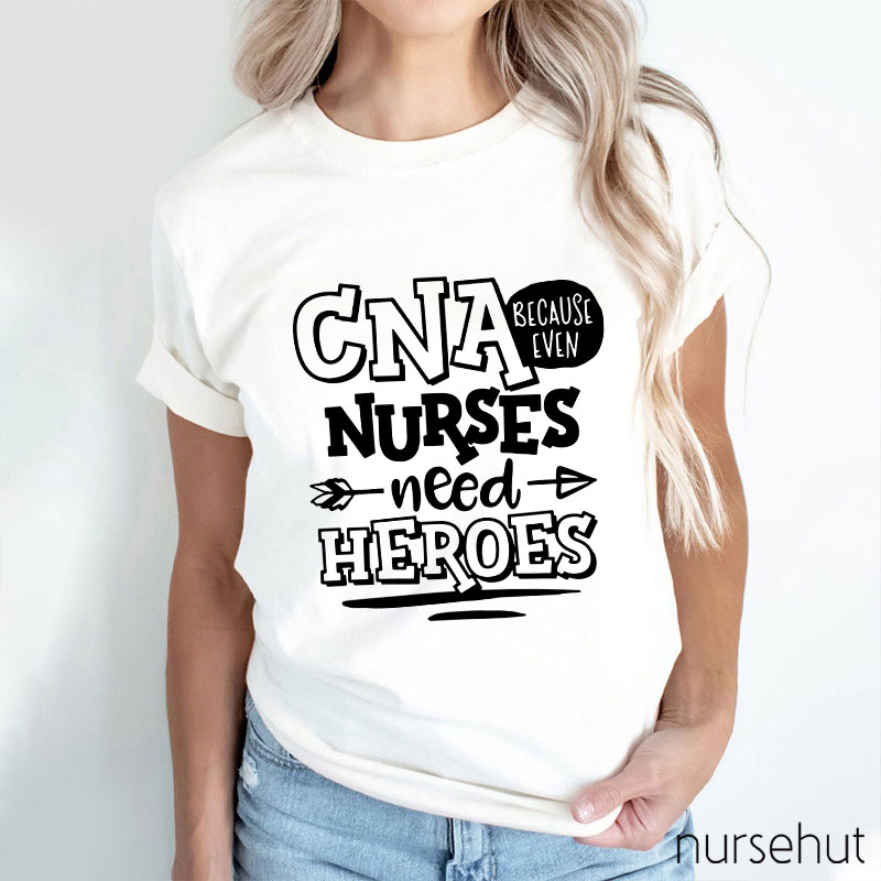 Because Even Nurses Need Heroes Nurse T-Shirt