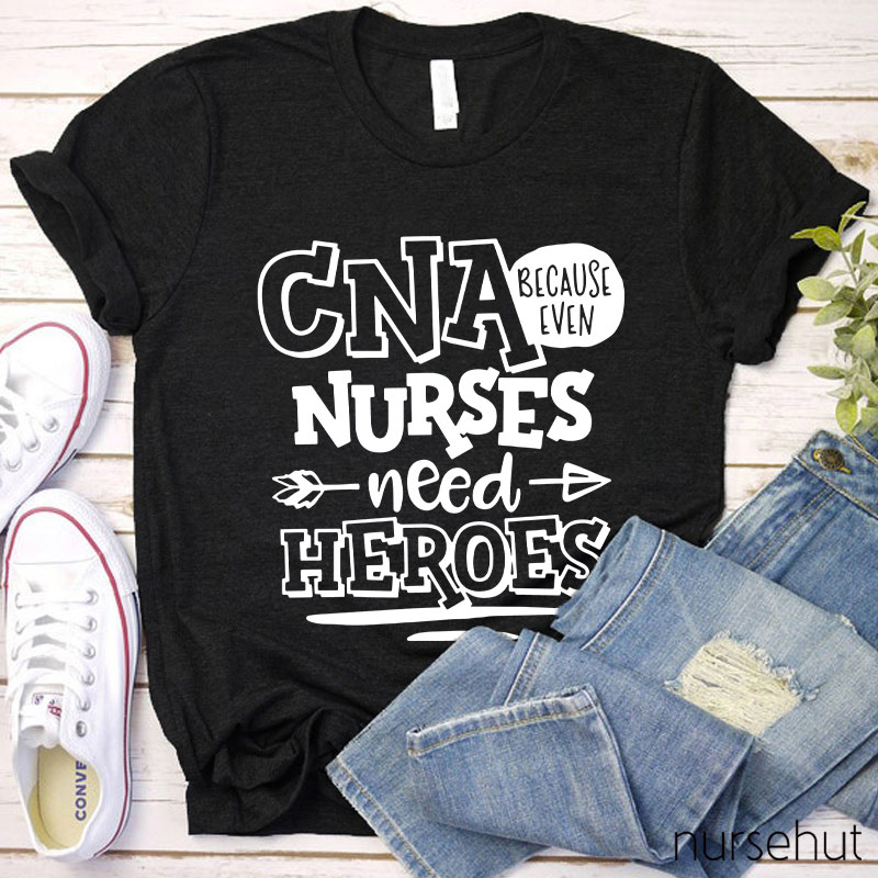 Because Even Nurses Need Heroes Nurse T-Shirt