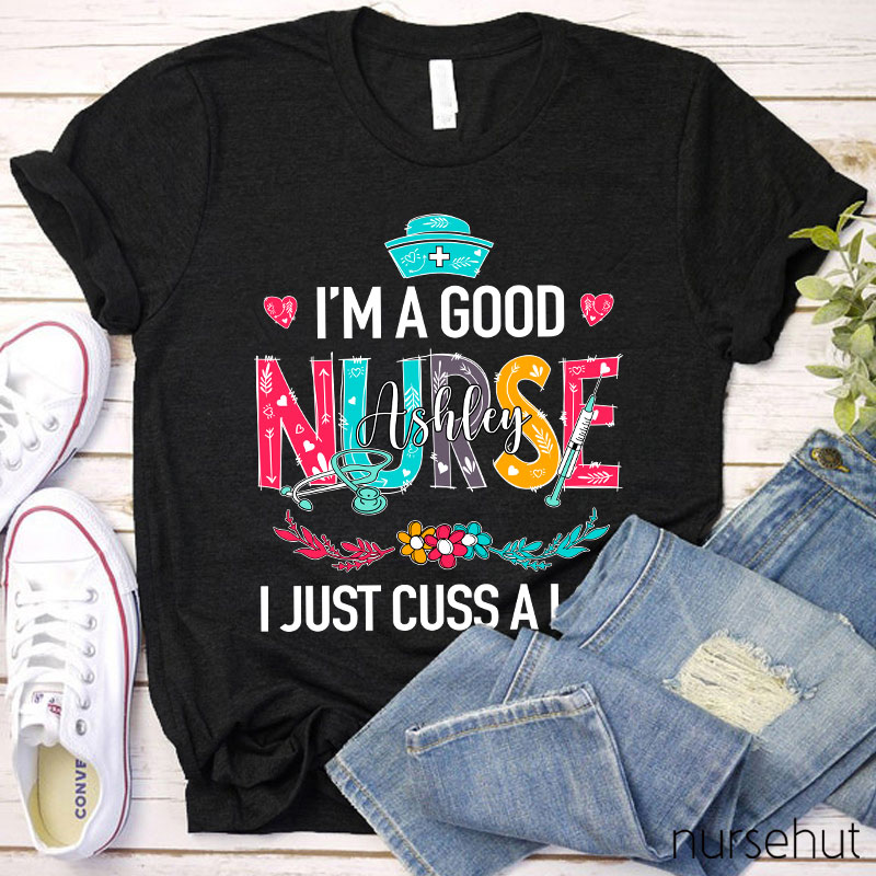 Personalized I'm A Good Nurse I Just Cuss A Lot Nurse T-Shirt