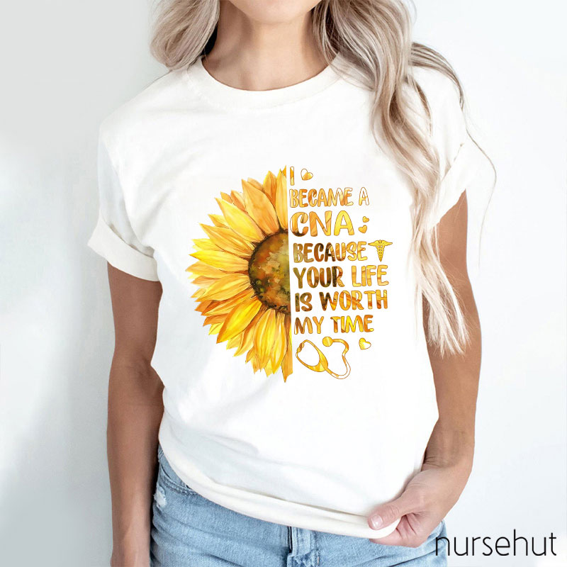 I Became A CNA Because Your Life Is Worth My Time Nurse T-Shirt
