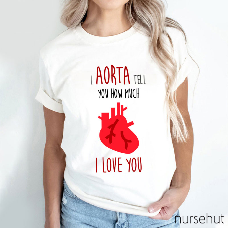 I Aorta Tell You How Much I Love You Nurse T-Shirt