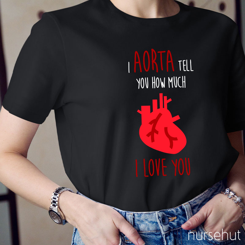 I Aorta Tell You How Much I Love You Nurse T-Shirt