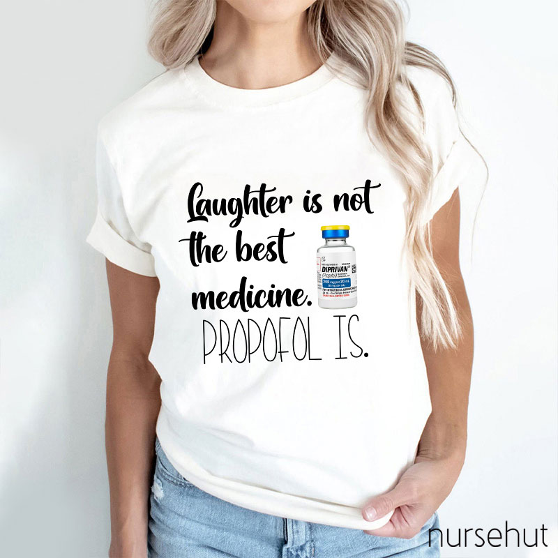 Laughter Is Not The Best Medicine Propofol Is Nurse T-Shirt