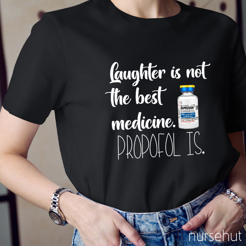 Laughter Is Not The Best Medicine Propofol Is Nurse T-Shirt