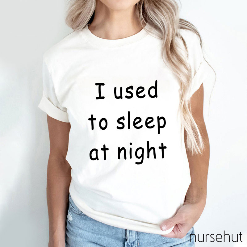 I Used To Sleep At Night Nurse T-Shirt