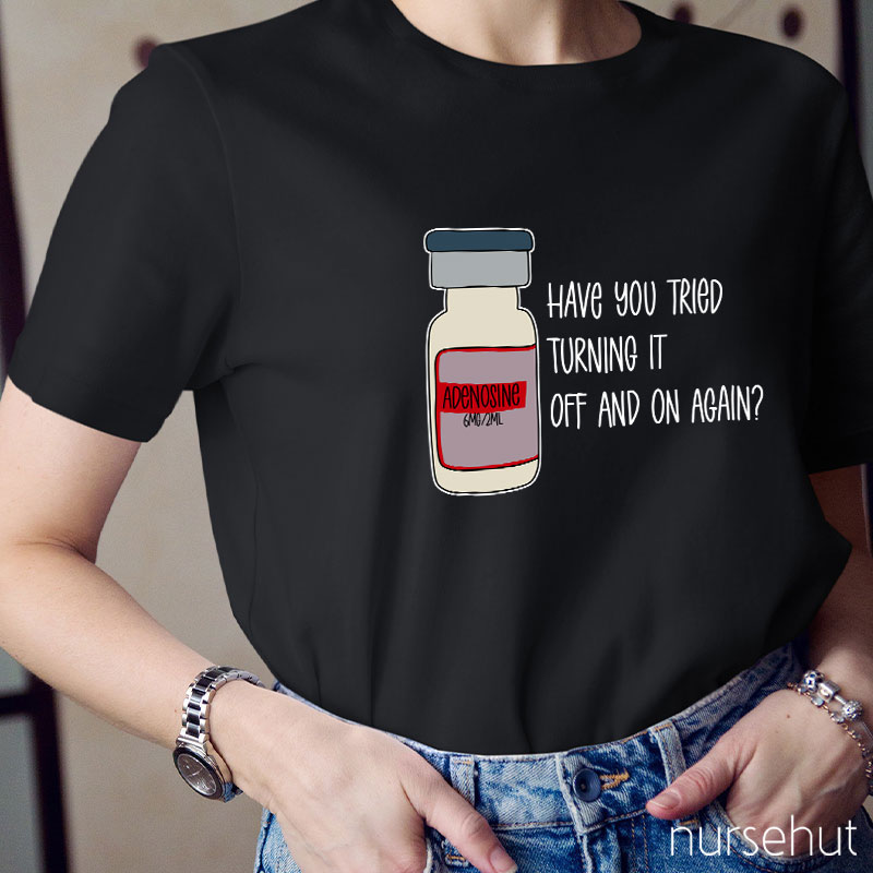 Have You Tried Turning It Off And On Again Nurse T-Shirt