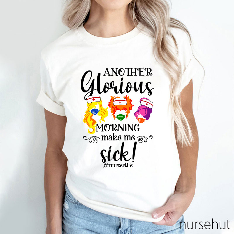 Another Glorious Morning Make Me Sick Nurse T-Shirt