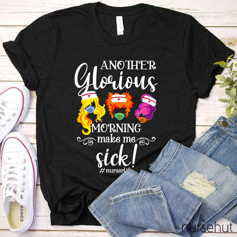 Another Glorious Morning Make Me Sick Nurse T-Shirt