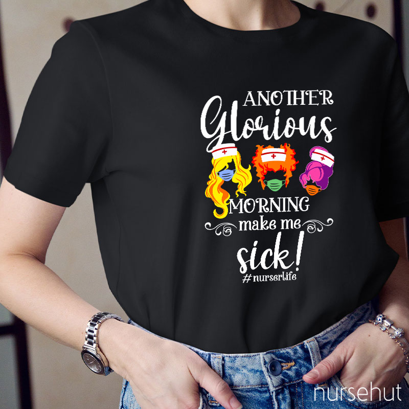 Another Glorious Morning Make Me Sick Nurse T-Shirt
