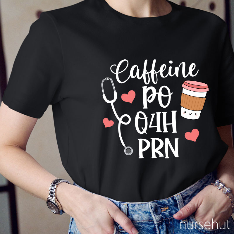 Coffeine Po Q4h Prn Nurse T-Shirt