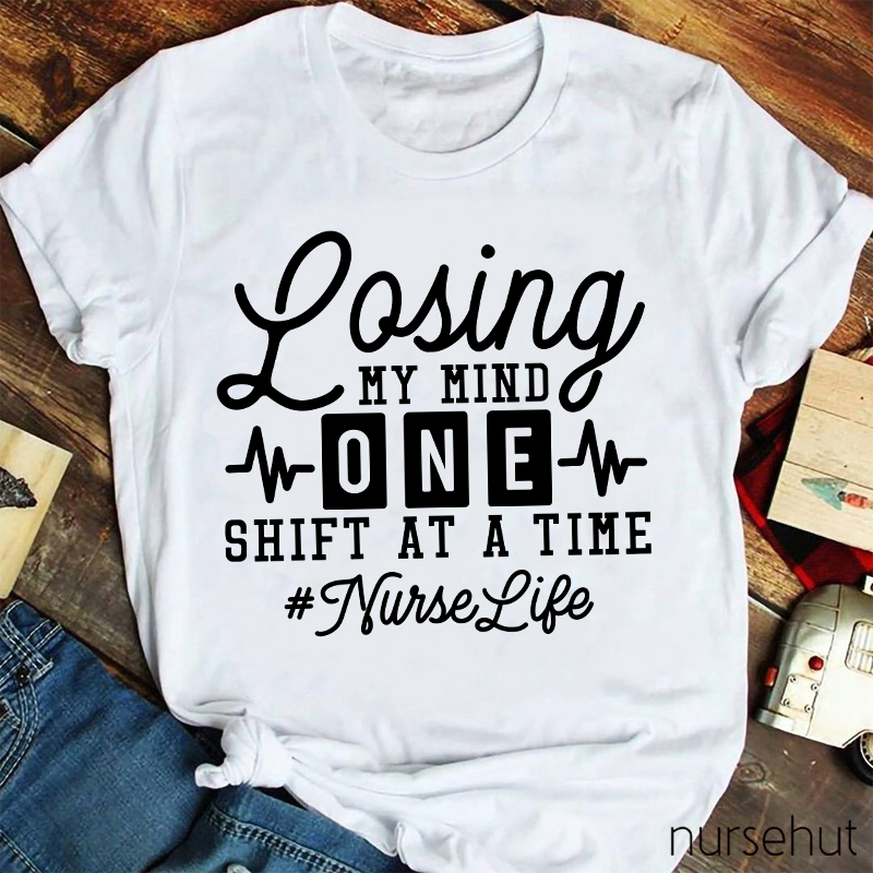 Losing My Mind One Shift At A Time Nurse T-Shirt