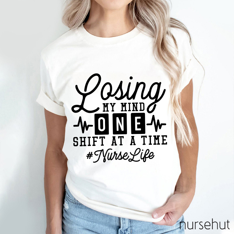 Losing My Mind One Shift At A Time Nurse T-Shirt
