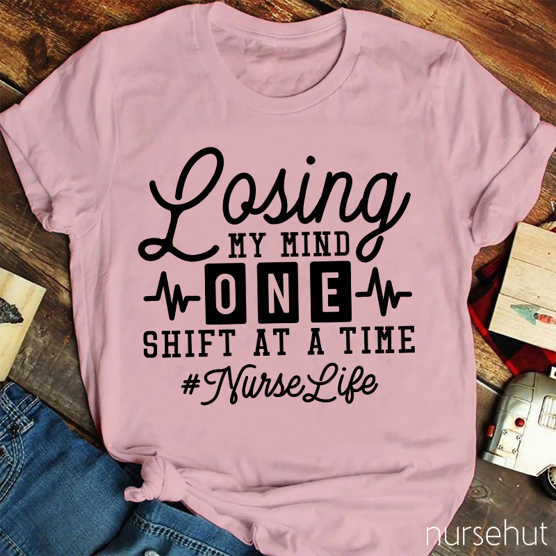 Losing My Mind One Shift At A Time Nurse T-Shirt