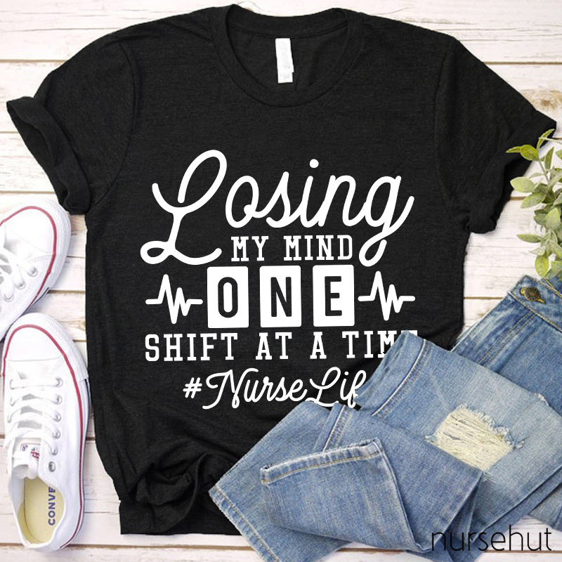 Losing My Mind One Shift At A Time Nurse T-Shirt