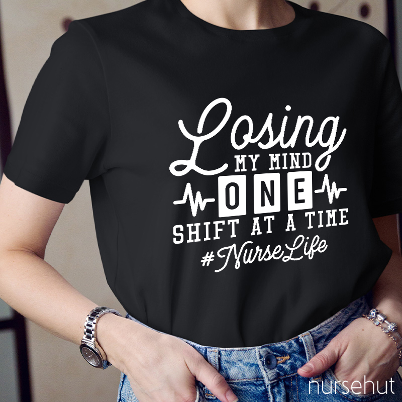 Losing My Mind One Shift At A Time Nurse T-Shirt