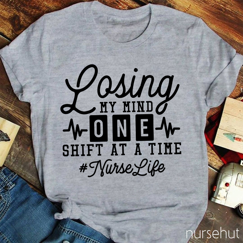 Losing My Mind One Shift At A Time Nurse T-Shirt