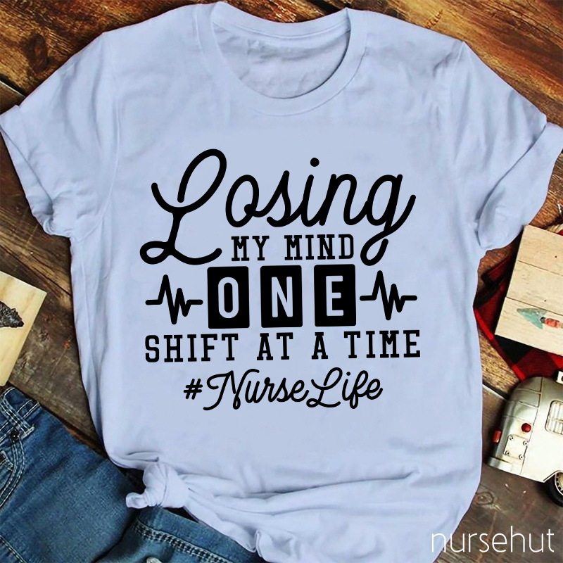 Losing My Mind One Shift At A Time Nurse T-Shirt