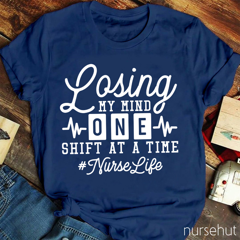 Losing My Mind One Shift At A Time Nurse T-Shirt