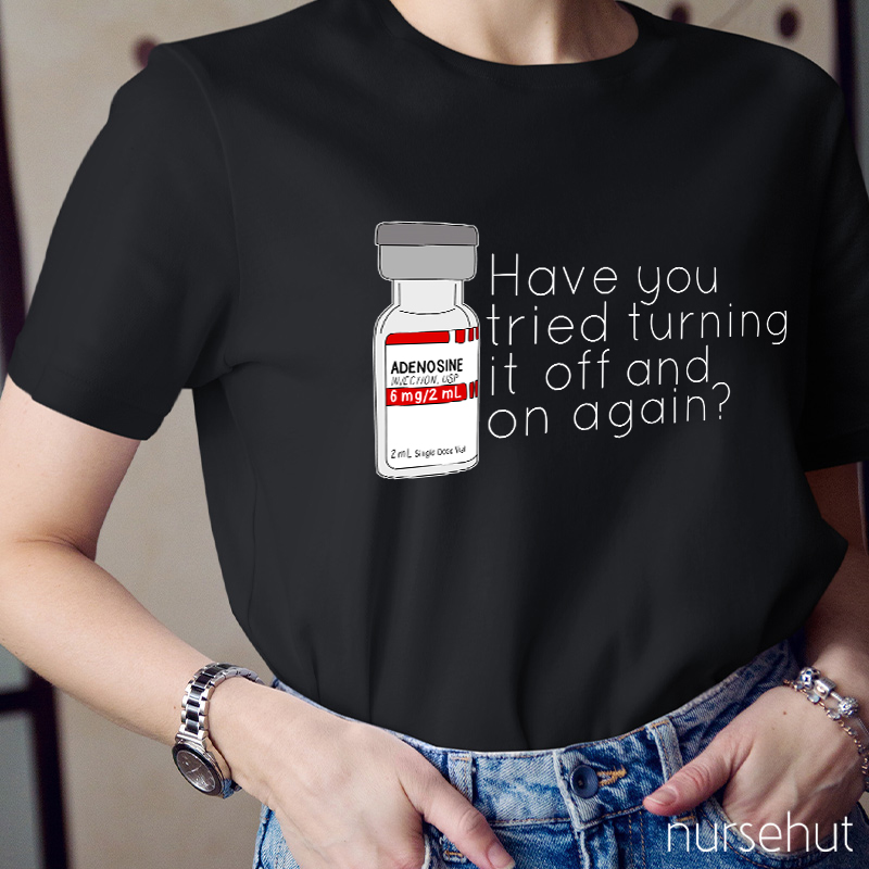 Have You Tried Turning It Off And On Again Nurse T-Shirt