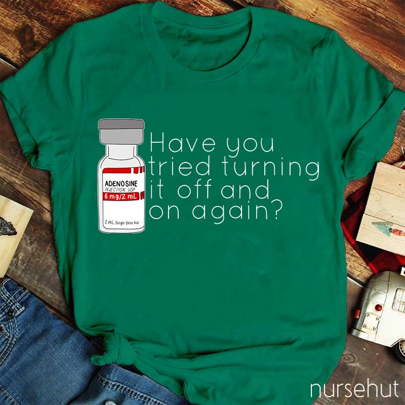 Have You Tried Turning It Off And On Again Nurse T-Shirt