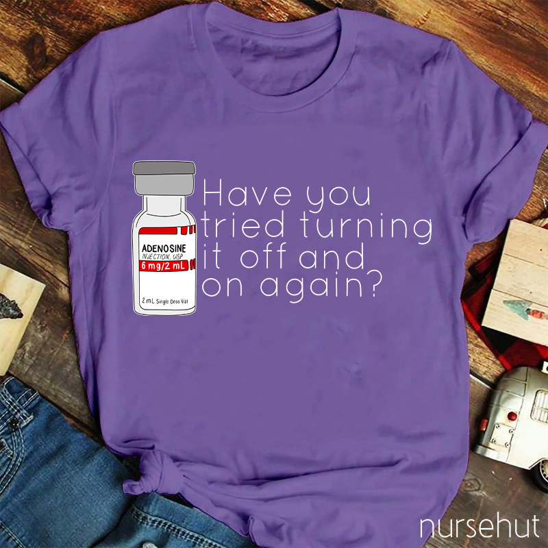 Have You Tried Turning It Off And On Again Nurse T-Shirt