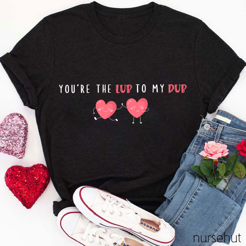 You're The Lub To My Dub Nurse T-Shirt