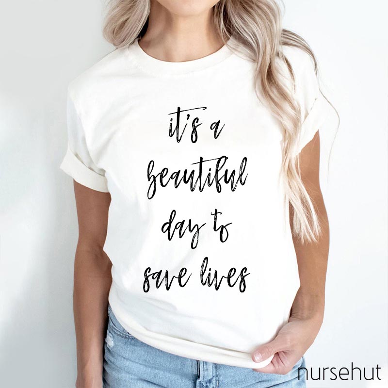 It`s A Beautiful Day To Save Lives Nurse T-Shirt