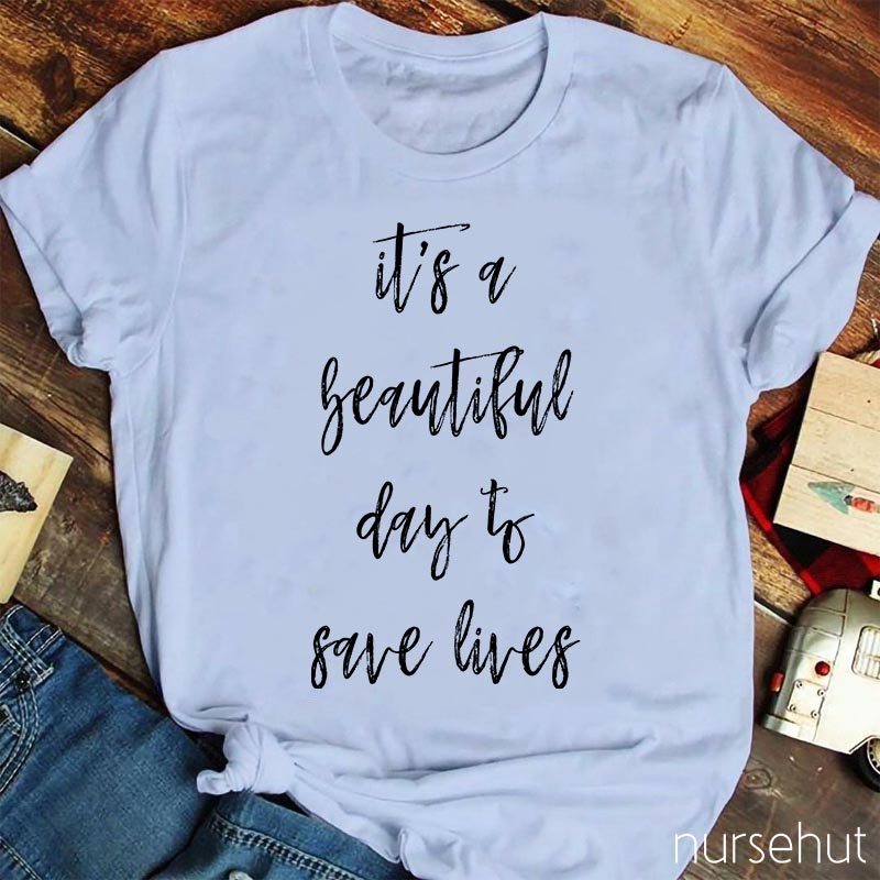 It`s A Beautiful Day To Save Lives Nurse T-Shirt