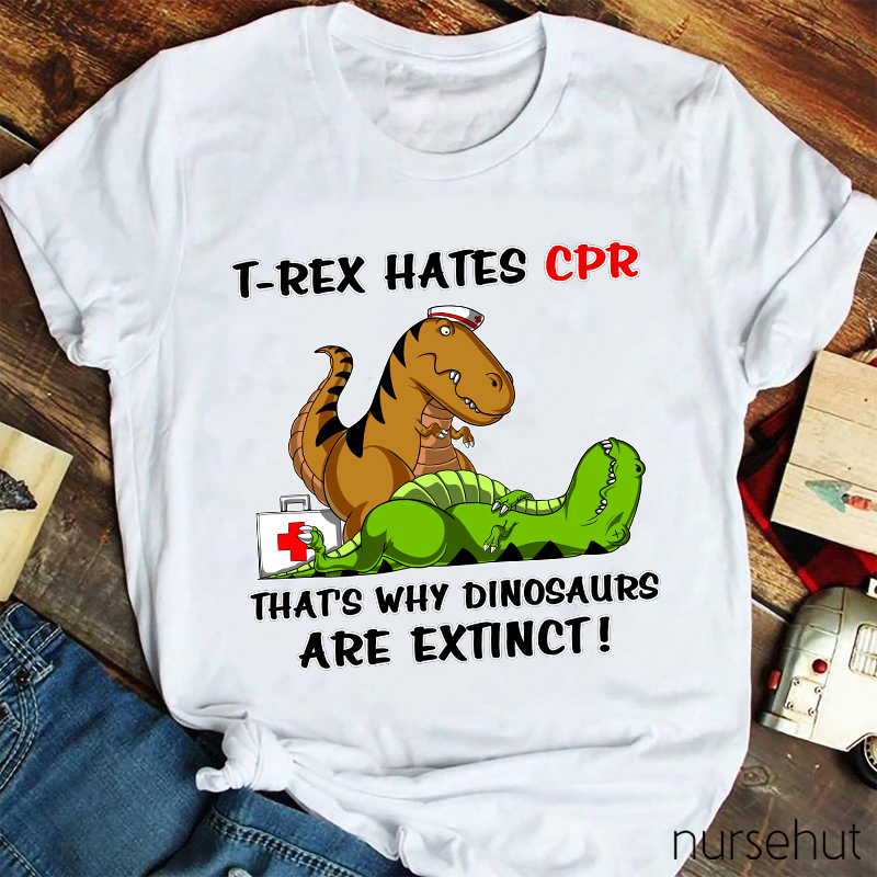 T-REX Hates CPR That's Why Dinosaurs Are Extinct Nurse T-Shirt