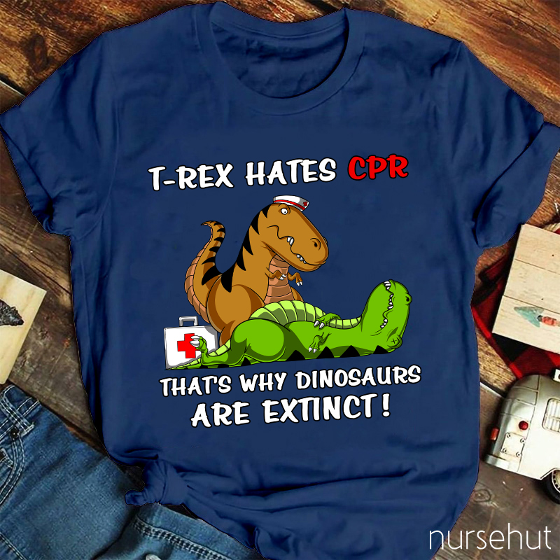 T-REX Hates CPR That's Why Dinosaurs Are Extinct Nurse T-Shirt