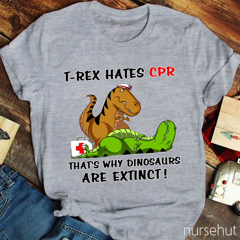 T-REX Hates CPR That's Why Dinosaurs Are Extinct Nurse T-Shirt