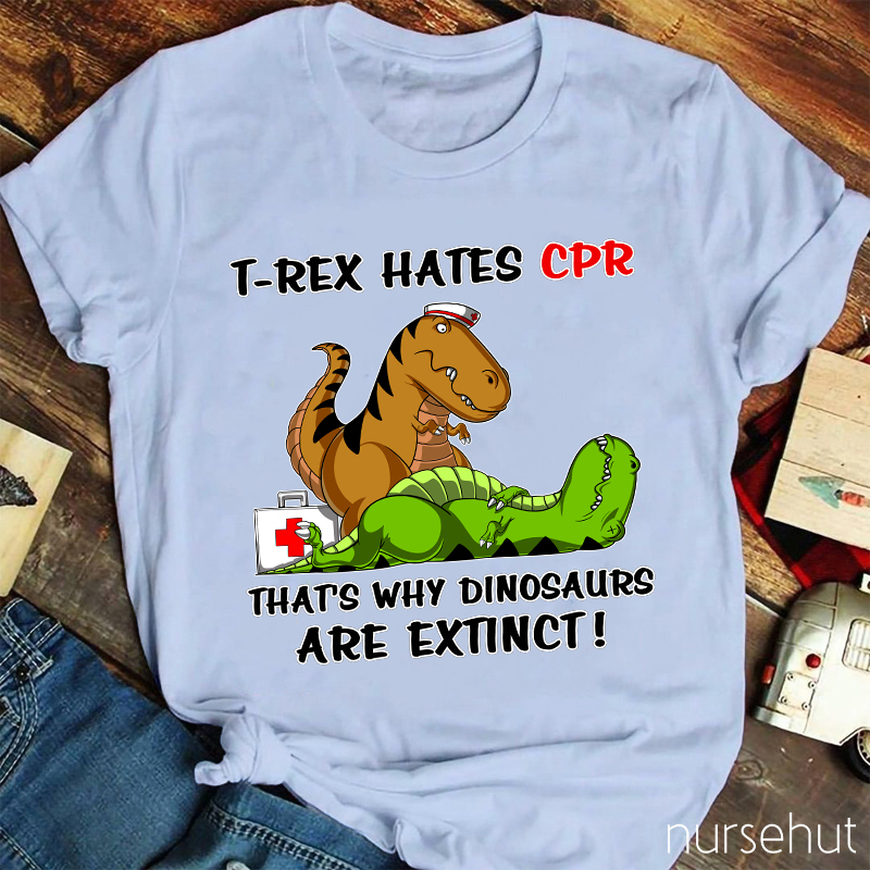 T-REX Hates CPR That's Why Dinosaurs Are Extinct Nurse T-Shirt