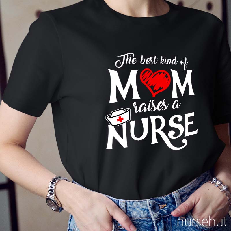 The Best Kind Of Mom Raises A Nurse T-Shirt