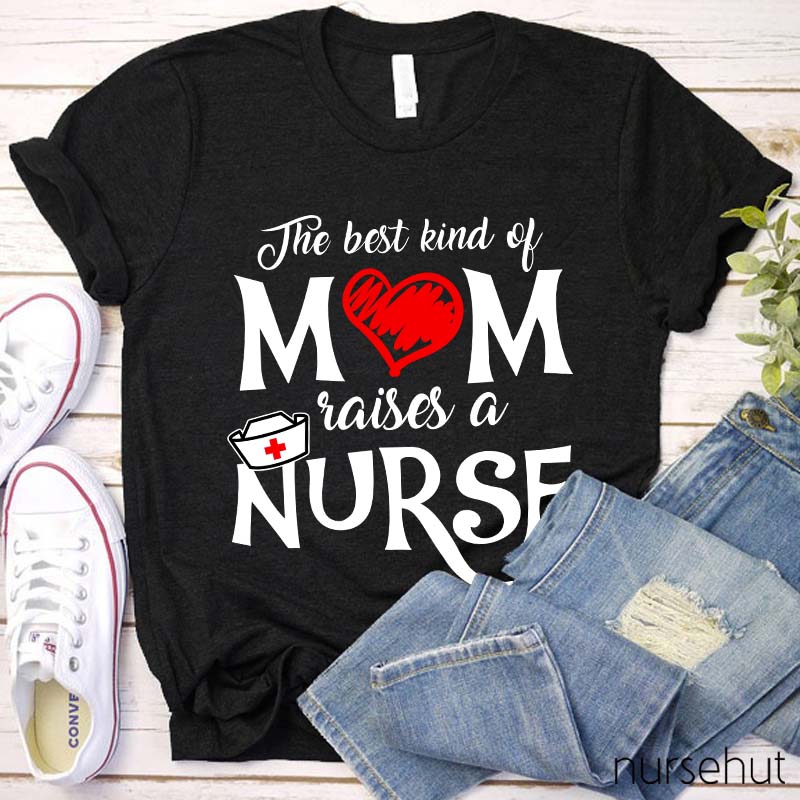 The Best Kind Of Mom Raises A Nurse T-Shirt