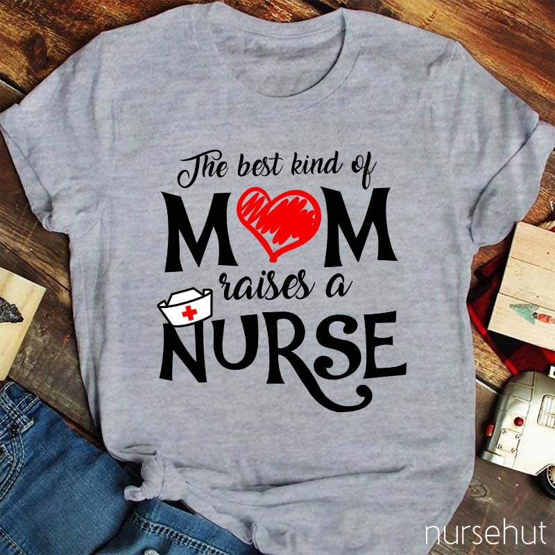 The Best Kind Of Mom Raises A Nurse T-Shirt