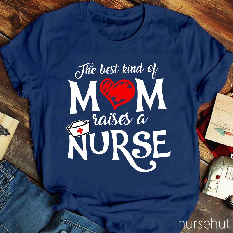 The Best Kind Of Mom Raises A Nurse T-Shirt