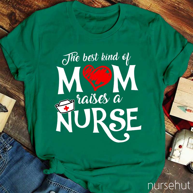 The Best Kind Of Mom Raises A Nurse T-Shirt