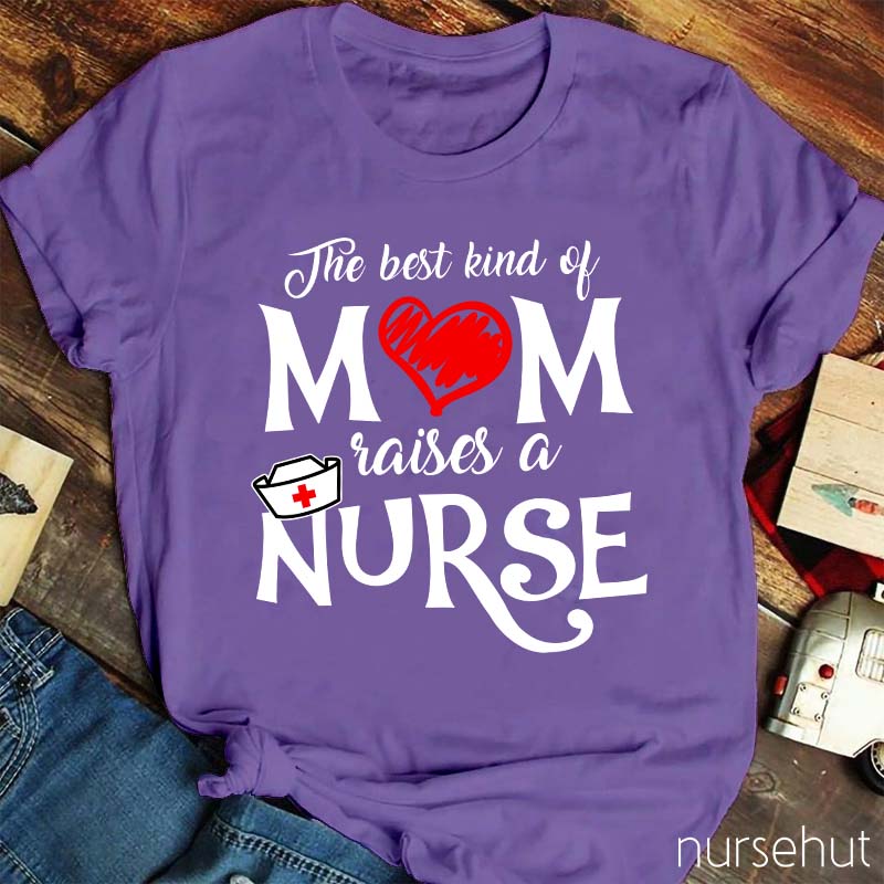 The Best Kind Of Mom Raises A Nurse T-Shirt