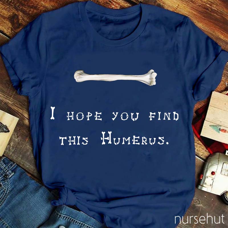 Bone I Hope You Find This Humerus Nurse T-Shirt