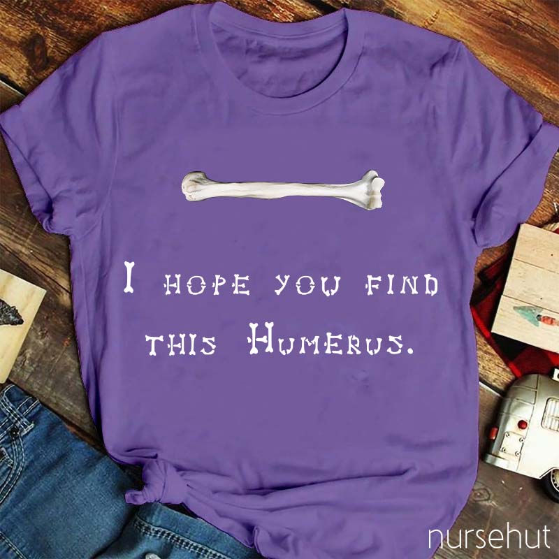 Bone I Hope You Find This Humerus Nurse T-Shirt