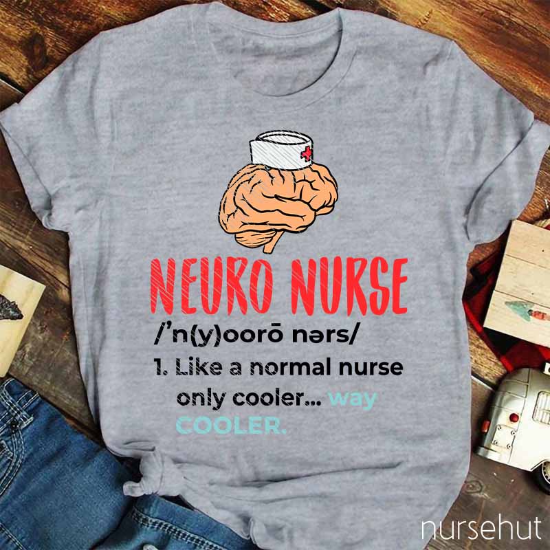 Neuro Nurse Like A Normal Nurse Only Cooler Nurse T-Shirt