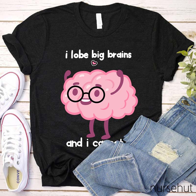 I Lobe Big Brains And I Cannot Lie Nurse T-Shirt