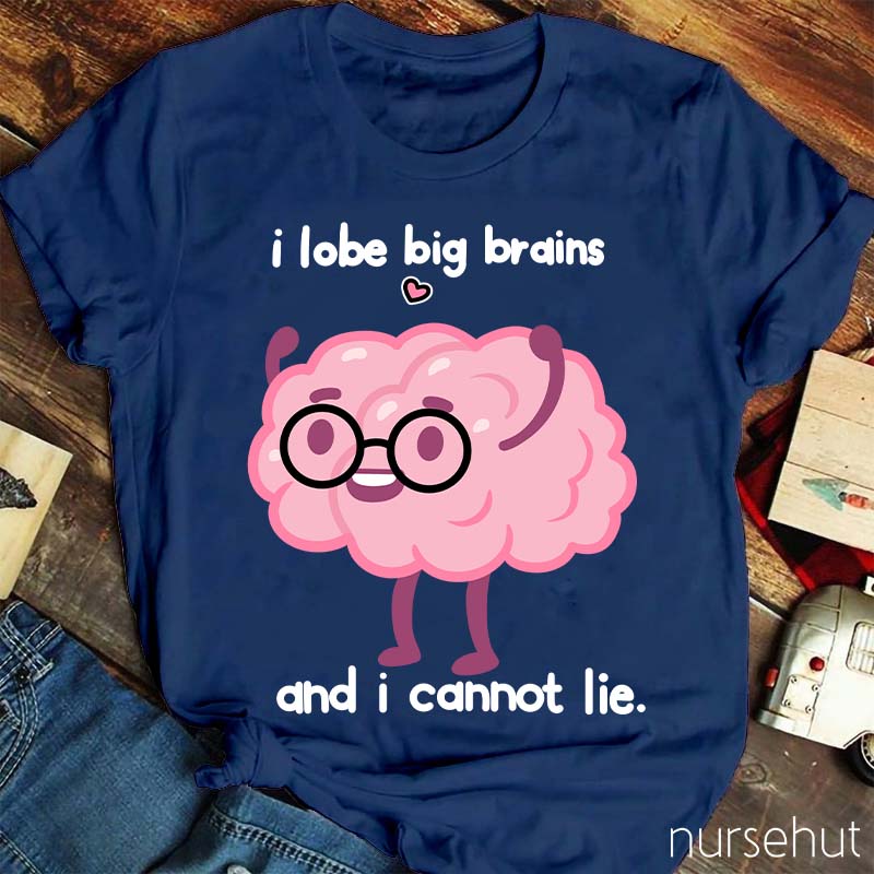 I Lobe Big Brains And I Cannot Lie Nurse T-Shirt