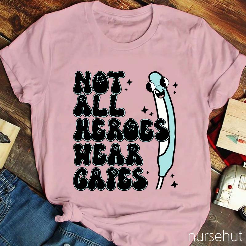 Not All Heroes Wear Capes Nurse T-Shirt