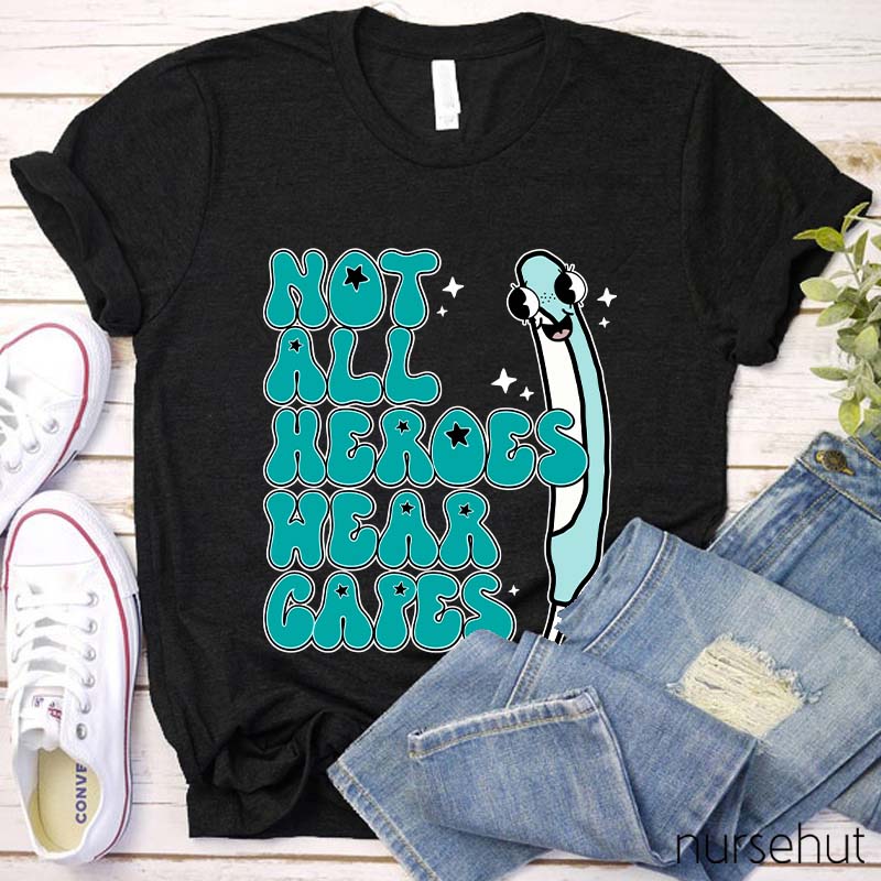 Not All Heroes Wear Capes Nurse T-Shirt