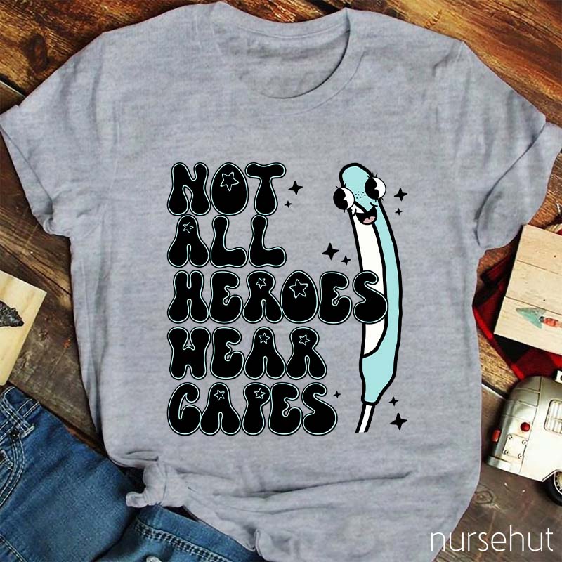 Not All Heroes Wear Capes Nurse T-Shirt